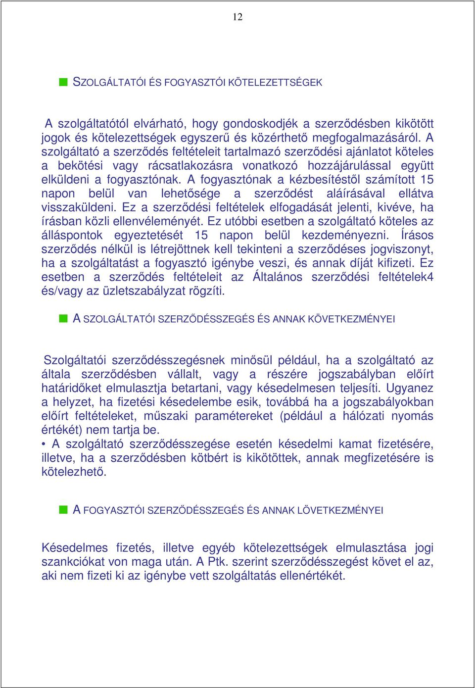 A fogyasztónak a kézbesítéstıl számított 15 napon belül van lehetısége a szerzıdést aláírásával ellátva visszaküldeni.