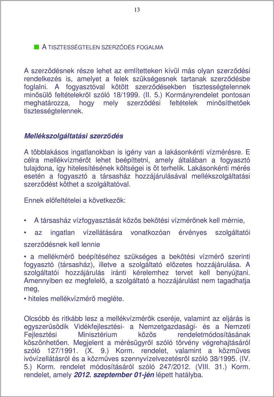 ) Kormányrendelet pontosan meghatározza, hogy mely szerzıdési feltételek minısíthetıek tisztességtelennek.