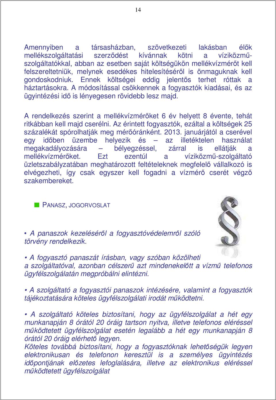 A módosítással csökkennek a fogyasztók kiadásai, és az ügyintézési idı is lényegesen rövidebb lesz majd.