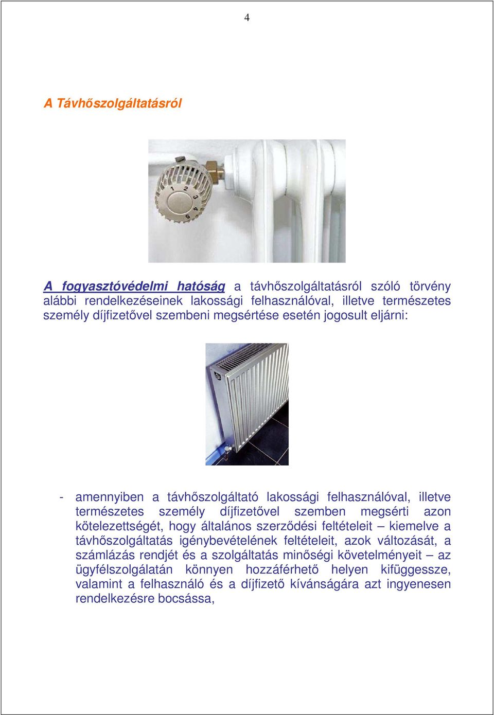 megsérti azon kötelezettségét, hogy általános szerzıdési feltételeit kiemelve a távhıszolgáltatás igénybevételének feltételeit, azok változását, a számlázás rendjét és a