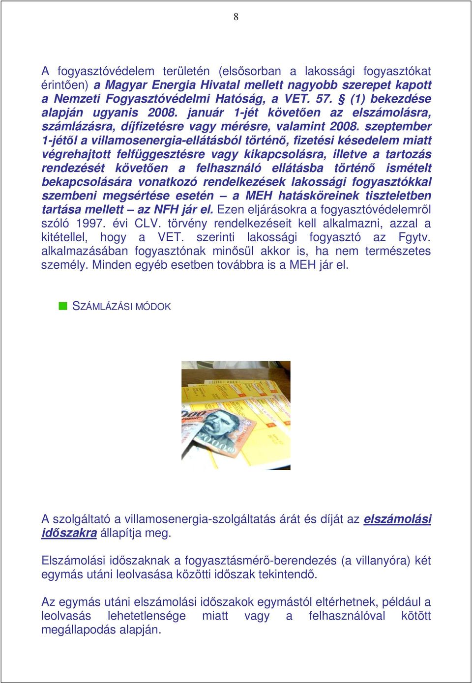 szeptember 1-jétıl a villamosenergia-ellátásból történı, fizetési késedelem miatt végrehajtott felfüggesztésre vagy kikapcsolásra, illetve a tartozás rendezését követıen a felhasználó ellátásba