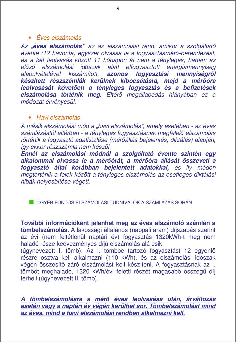 mérıóra leolvasását követıen a tényleges fogyasztás és a befizetések elszámolása történik meg. Eltérı megállapodás hiányában ez a módozat érvényesül.