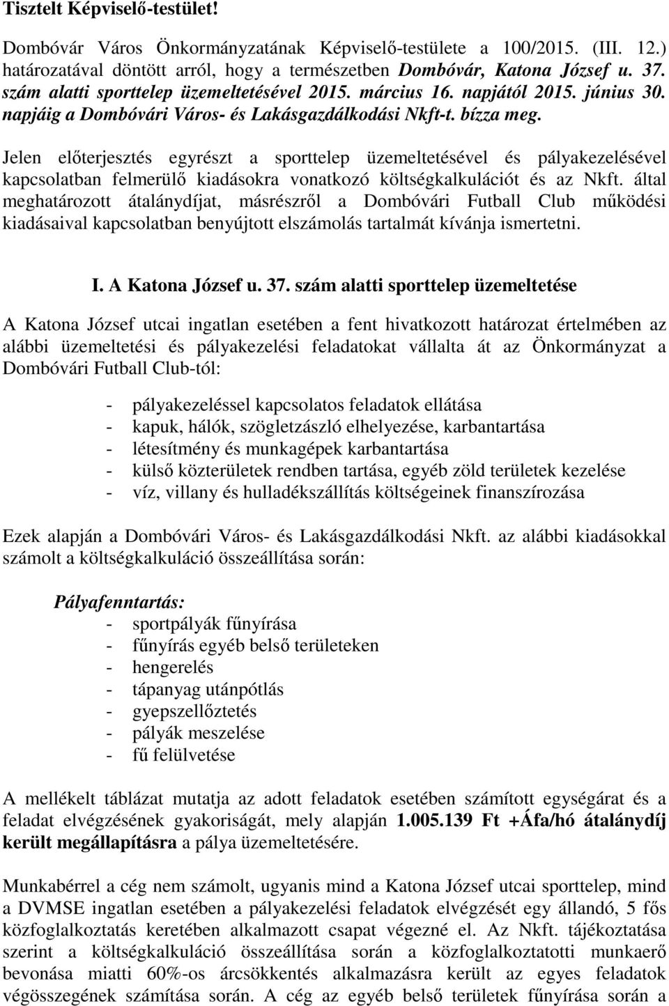 Jelen előterjesztés egyrészt a sporttelep üzemeltetésével és pályakezelésével kapcsolatban felmerülő kiadásokra vonatkozó költségkalkulációt és az Nkft.