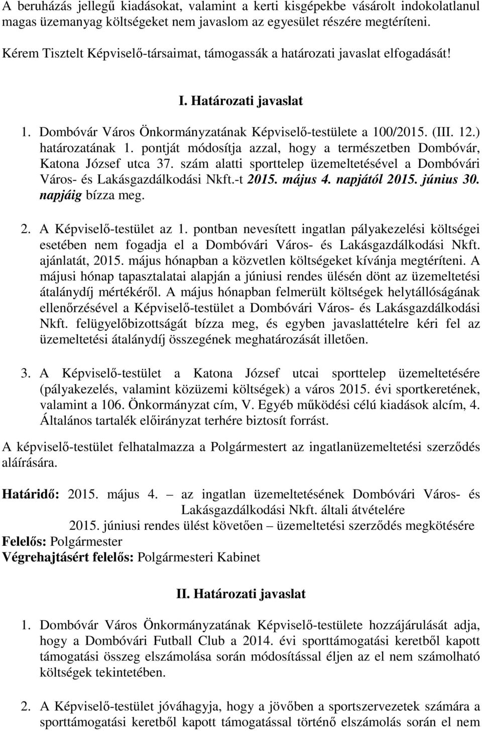 pontját módosítja azzal, hogy a természetben Dombóvár, Katona József utca 37. szám alatti sporttelep üzemeltetésével a Dombóvári Város- és Lakásgazdálkodási Nkft.-t 2015. május 4. napjától 2015.