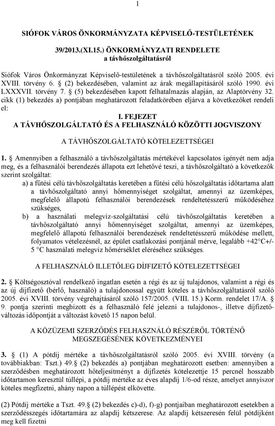 cikk (1) bekezdés a) pontjában meghatározott feladatkörében eljárva a következőket rendeli el: I. FEJEZET A TÁVHŐSZOLGÁLTATÓ ÉS A FELHASZNÁLÓ KÖZÖTTI JOGVISZONY A TÁVHŐSZOLGÁLTATÓ KÖTELEZETTSÉGEI 1.