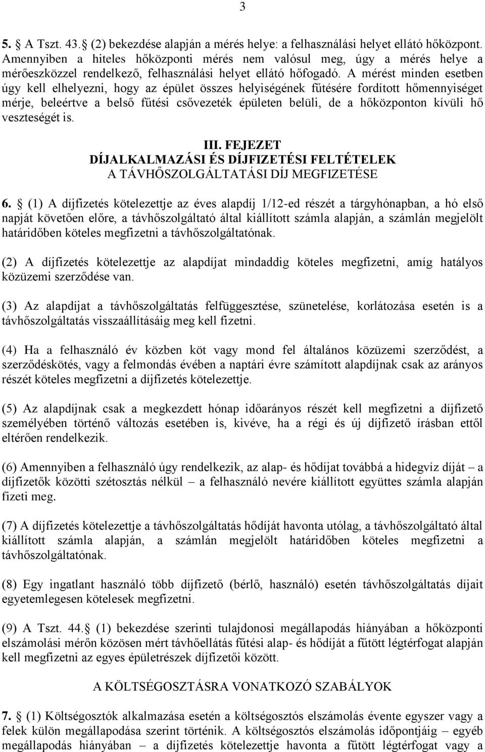 A mérést minden esetben úgy kell elhelyezni, hogy az épület összes helyiségének fűtésére fordított hőmennyiséget mérje, beleértve a belső fűtési csővezeték épületen belüli, de a hőközponton kívüli hő