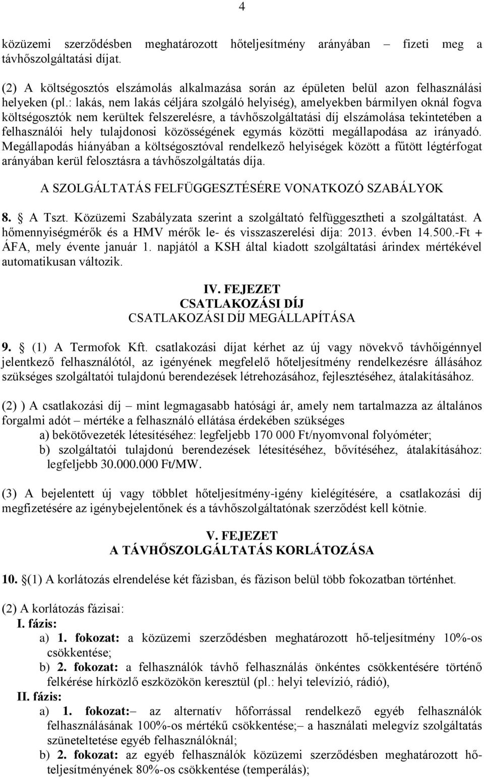 : lakás, nem lakás céljára szolgáló helyiség), amelyekben bármilyen oknál fogva költségosztók nem kerültek felszerelésre, a távhőszolgáltatási díj elszámolása tekintetében a felhasználói hely