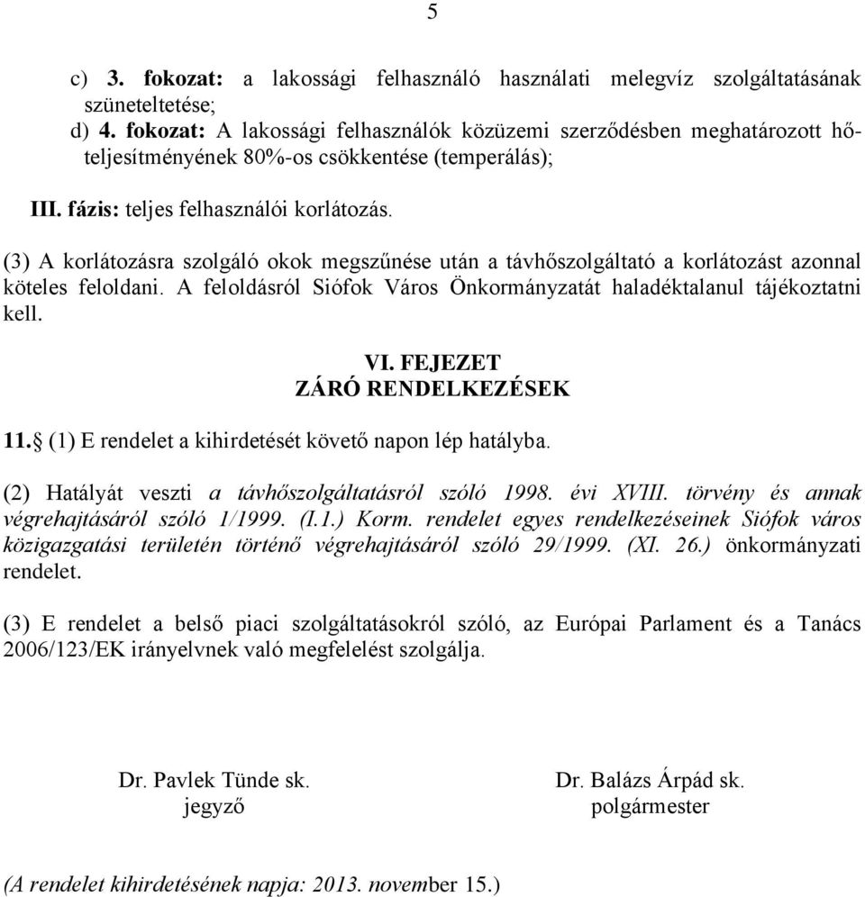 (3) A korlátozásra szolgáló okok megszűnése után a távhőszolgáltató a korlátozást azonnal köteles feloldani. A feloldásról Siófok Város Önkormányzatát haladéktalanul tájékoztatni kell. VI.