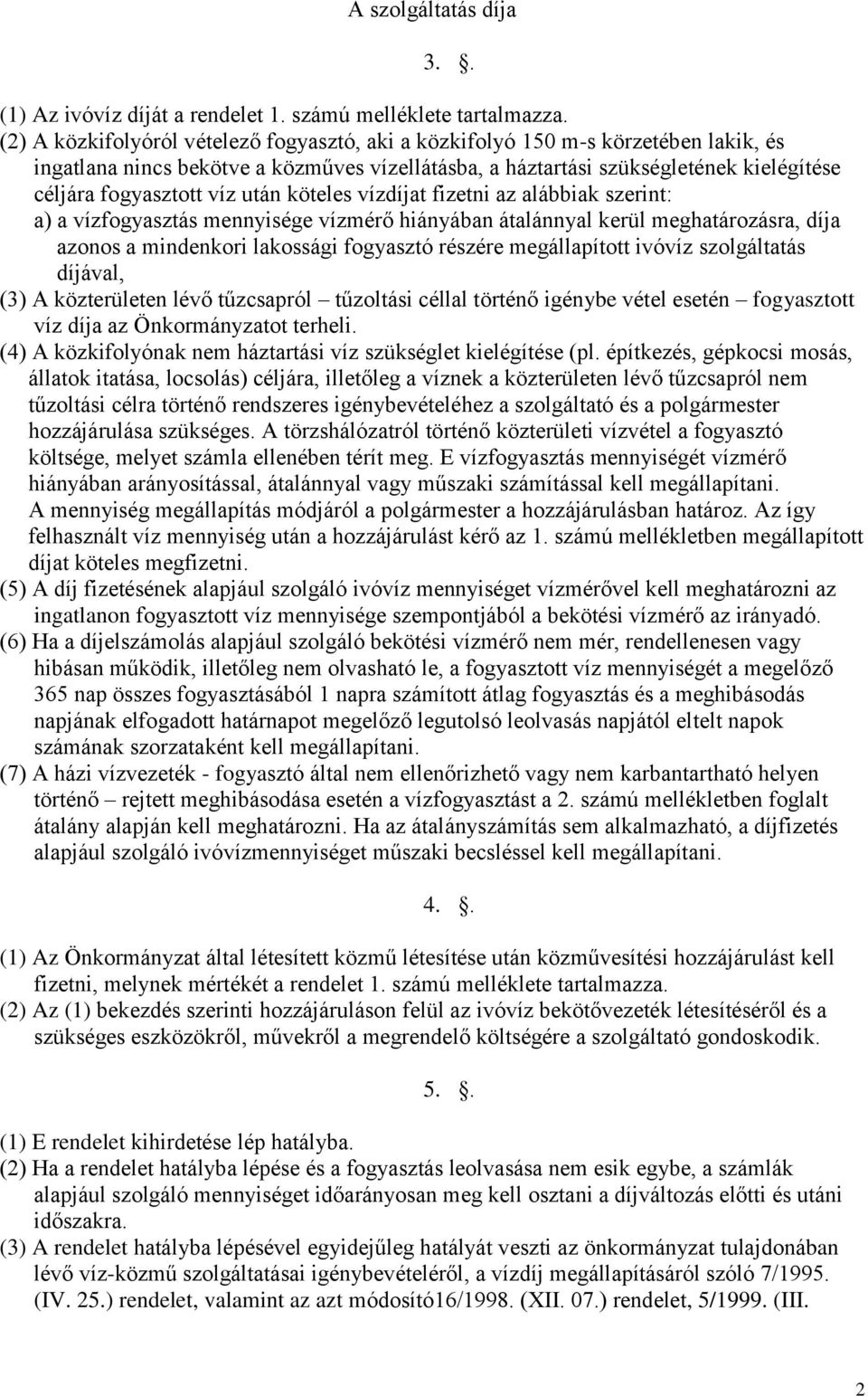 után köteles vízdíjat fizetni az alábbiak szerint: a) a vízfogyasztás mennyisége vízmérő hiányában átalánnyal kerül meghatározásra, díja azonos a mindenkori lakossági fogyasztó részére megállapított