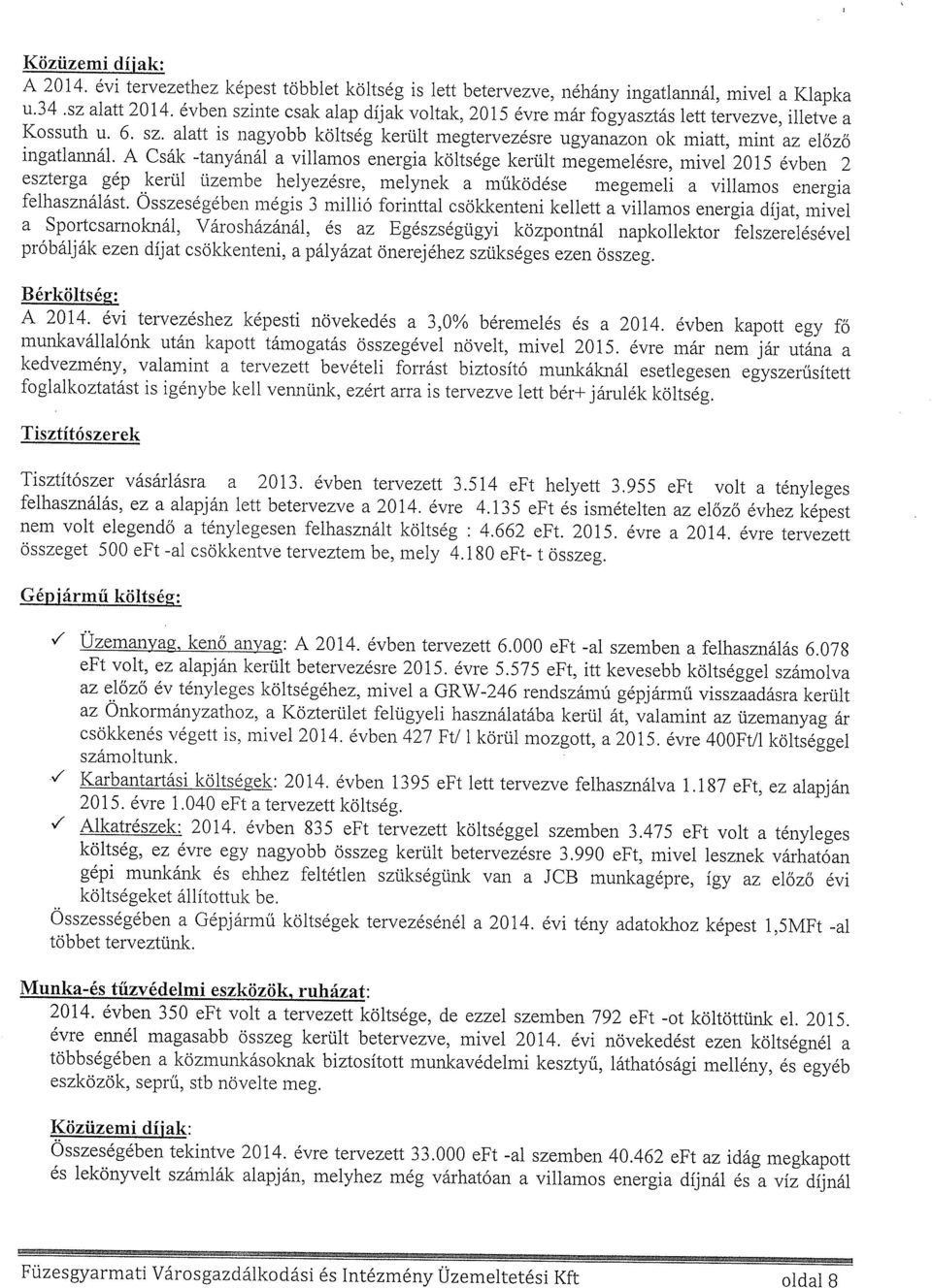A Csák -tanyánál a villamos energia költsége került megemelésre, mivel 2015 évben 2 eszterga gép kerül üzembe helyezésre, melynek a működése megemeli a villamos energia felhasználást.