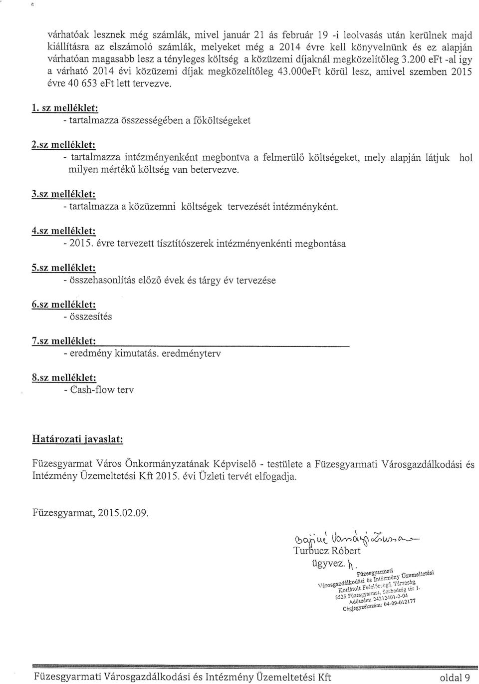 000eFt körül lesz, amivel szemben 2015 évre 40 653 eft lett tervezve. 1. sz melléklet: 2.sz melléklet: 3.sz melléklet: 4.sz melléklet: 5.
