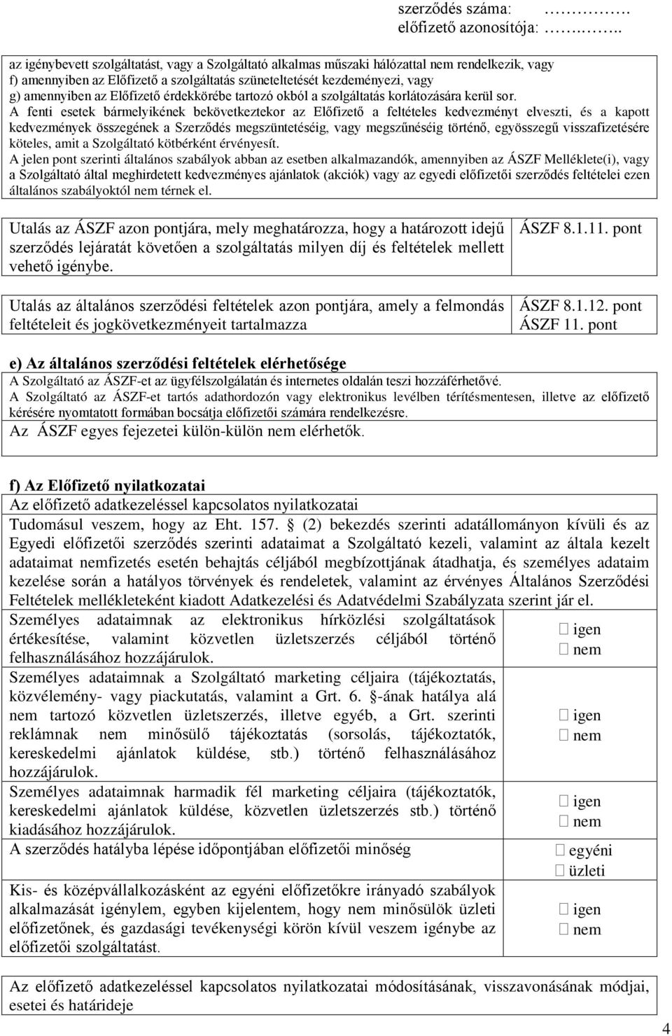 A fenti esetek bármelyikének bekövetkeztekor az Előfizető a feltételes kedvezményt elveszti, és a kapott kedvezmények összegének a Szerződés megszüntetéséig, vagy megszűnéséig történő, egyösszegű