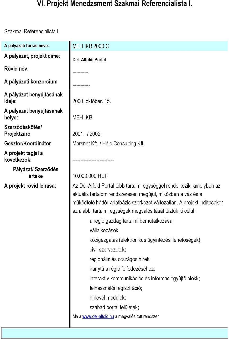 A pályázati forrás neve: A pályázat, projekt címe: Rövid név: A pályázati konzorcium MEH IKB 2000 C Dél- Alföldi Portál ------------ ------------- A pályázat benyújtásának ideje: 2000. október. 15.
