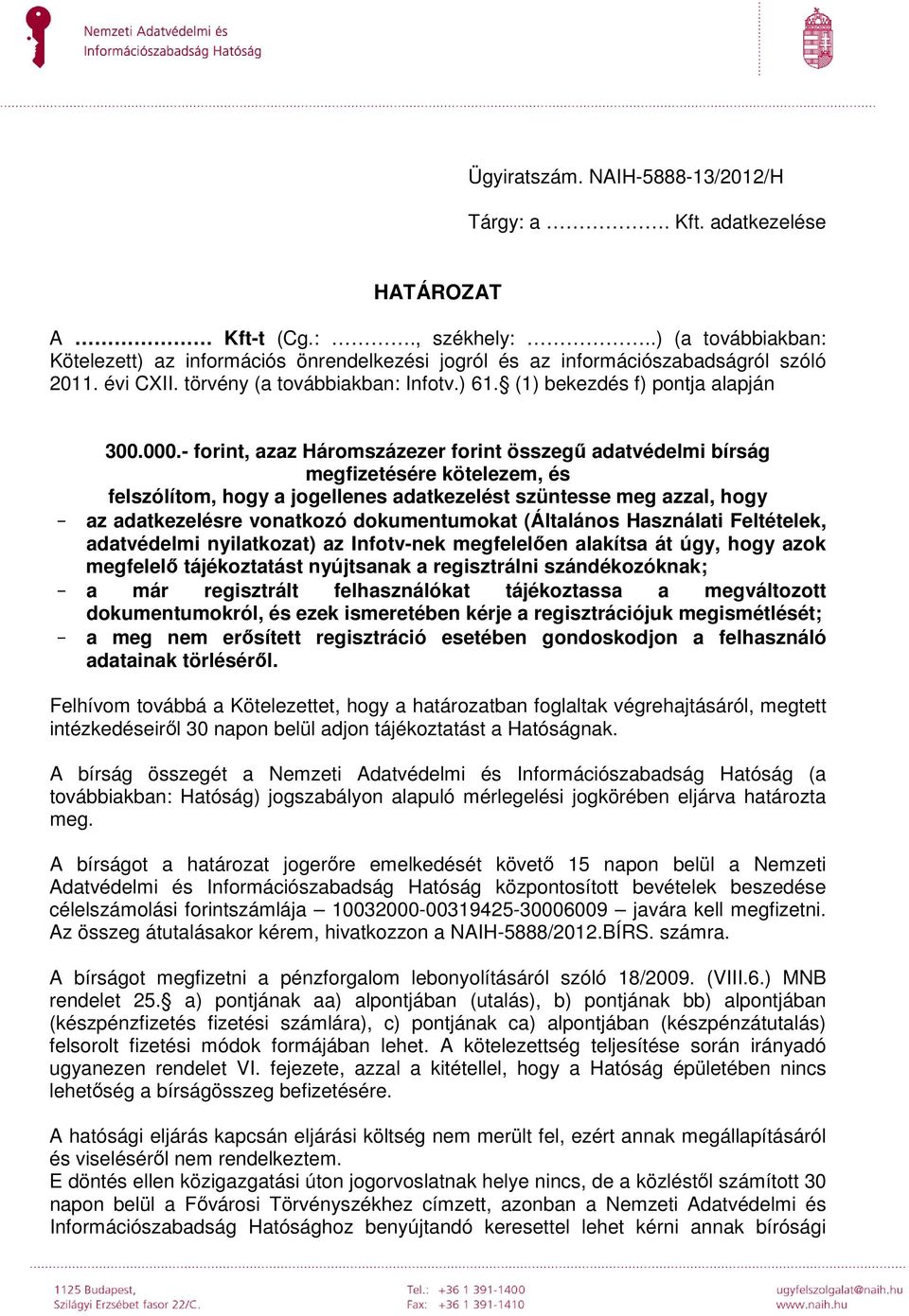 - forint, azaz Háromszázezer forint összegű adatvédelmi bírság megfizetésére kötelezem, és felszólítom, hogy a jogellenes adatkezelést szüntesse meg azzal, hogy - az adatkezelésre vonatkozó