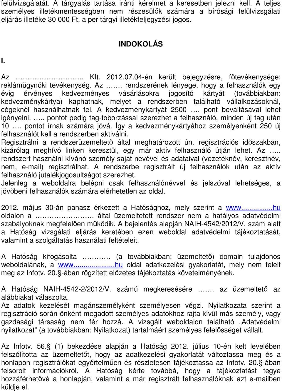 04-én került bejegyzésre, főtevékenysége: reklámügynöki tevékenység. Az.