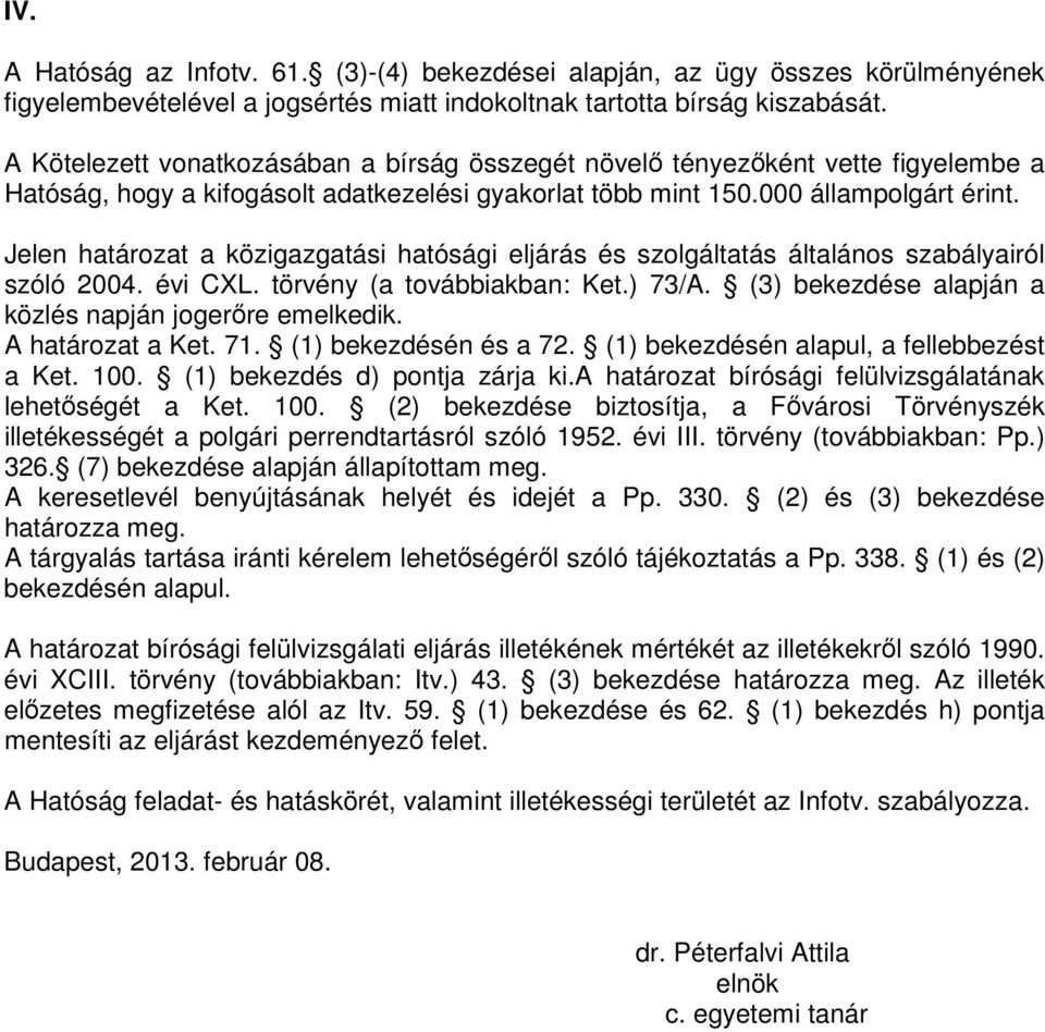 Jelen határozat a közigazgatási hatósági eljárás és szolgáltatás általános szabályairól szóló 2004. évi CXL. törvény (a továbbiakban: Ket.) 73/A.