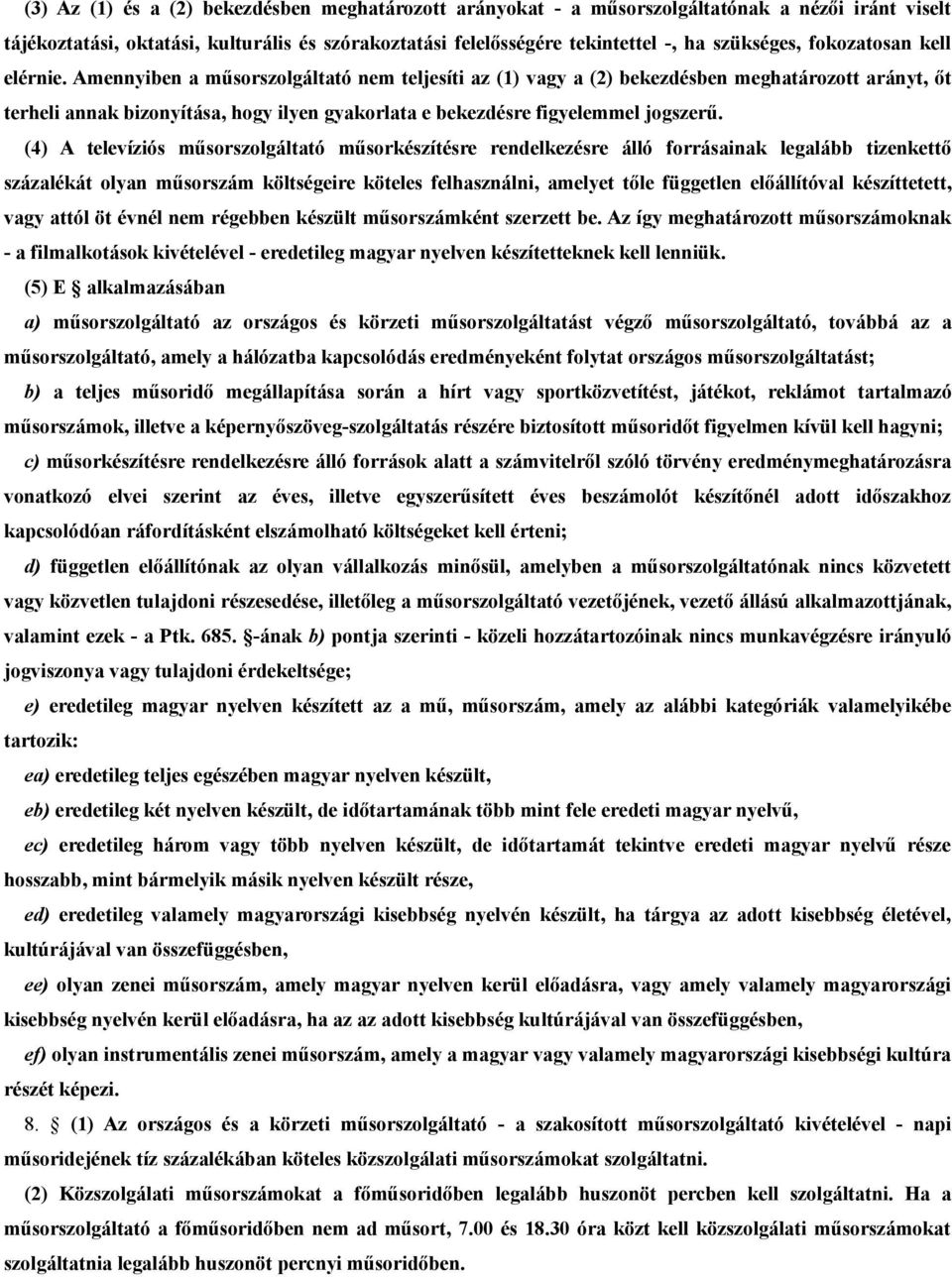 Amennyiben a műsorszolgáltató nem teljesíti az (1) vagy a (2) bekezdésben meghatározott arányt, őt terheli annak bizonyítása, hogy ilyen gyakorlata e bekezdésre figyelemmel jogszerű.