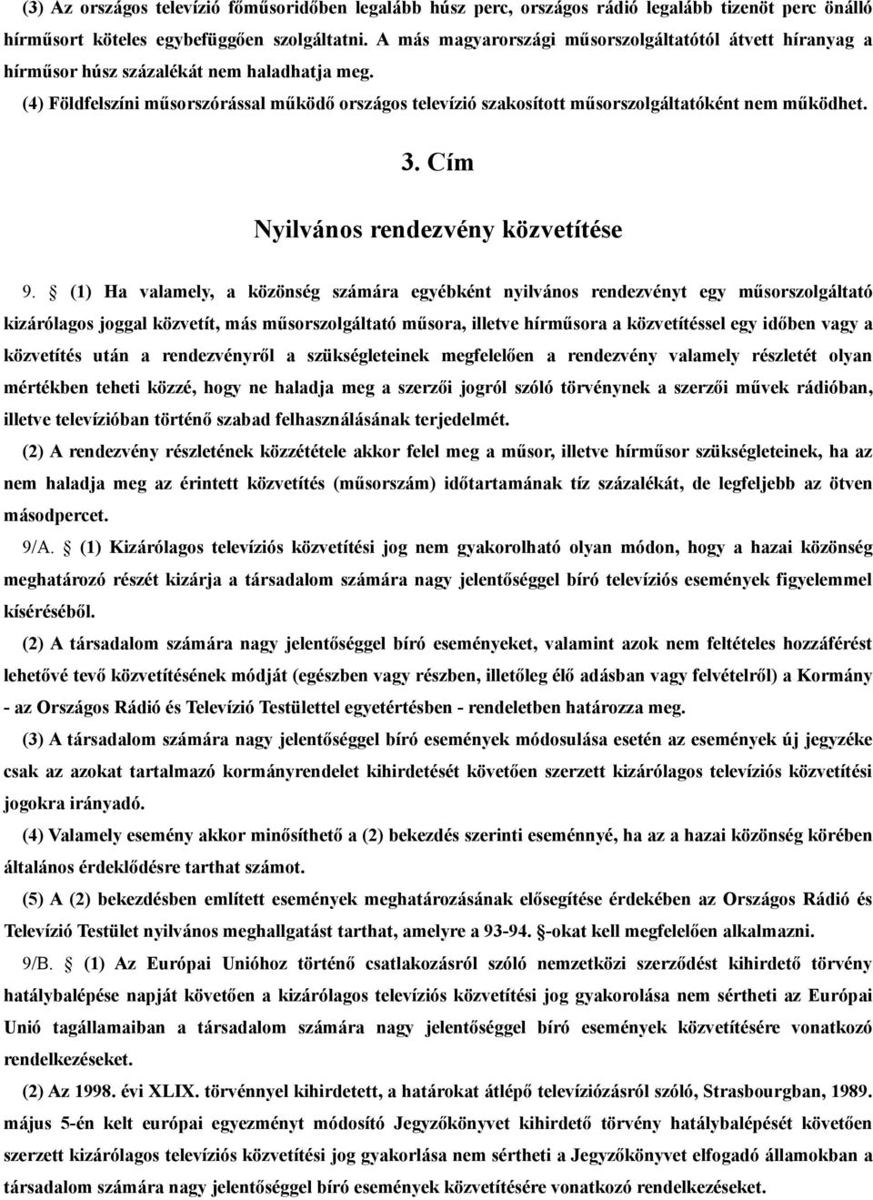 (4) Földfelszíni műsorszórással működő országos televízió szakosított műsorszolgáltatóként nem működhet. 3. Cím Nyilvános rendezvény közvetítése 9.