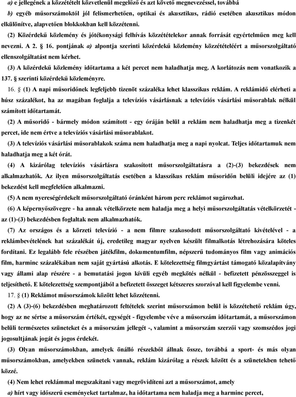 pontjának a) alpontja szerinti közérdekű közlemény közzétételéért a műsorszolgáltató ellenszolgáltatást nem kérhet. (3) A közérdekű közlemény időtartama a két percet nem haladhatja meg.