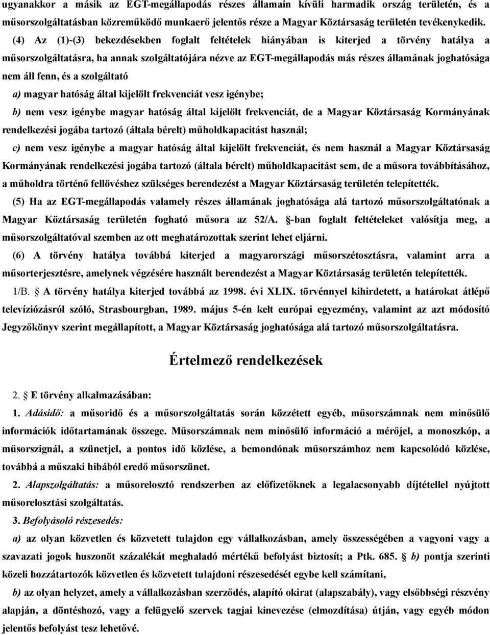 áll fenn, és a szolgáltató a) magyar hatóság által kijelölt frekvenciát vesz igénybe; b) nem vesz igénybe magyar hatóság által kijelölt frekvenciát, de a Magyar Köztársaság Kormányának rendelkezési