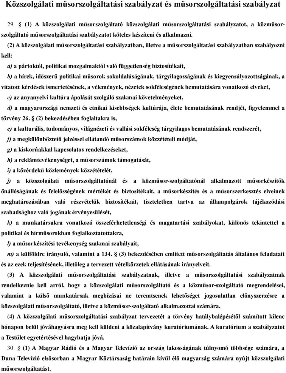 (2) A közszolgálati műsorszolgáltatási szabályzatban, illetve a műsorszolgáltatási szabályzatban szabályozni kell: a) a pártoktól, politikai mozgalmaktól való függetlenség biztosítékait, b) a hírek,