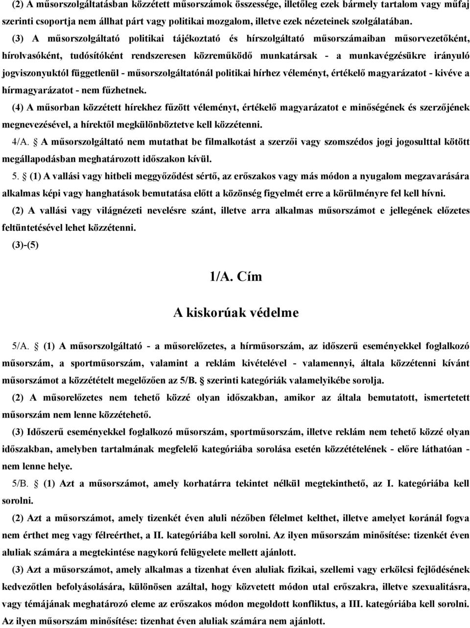 (3) A műsorszolgáltató politikai tájékoztató és hírszolgáltató műsorszámaiban műsorvezetőként, hírolvasóként, tudósítóként rendszeresen közreműködő munkatársak - a munkavégzésükre irányuló