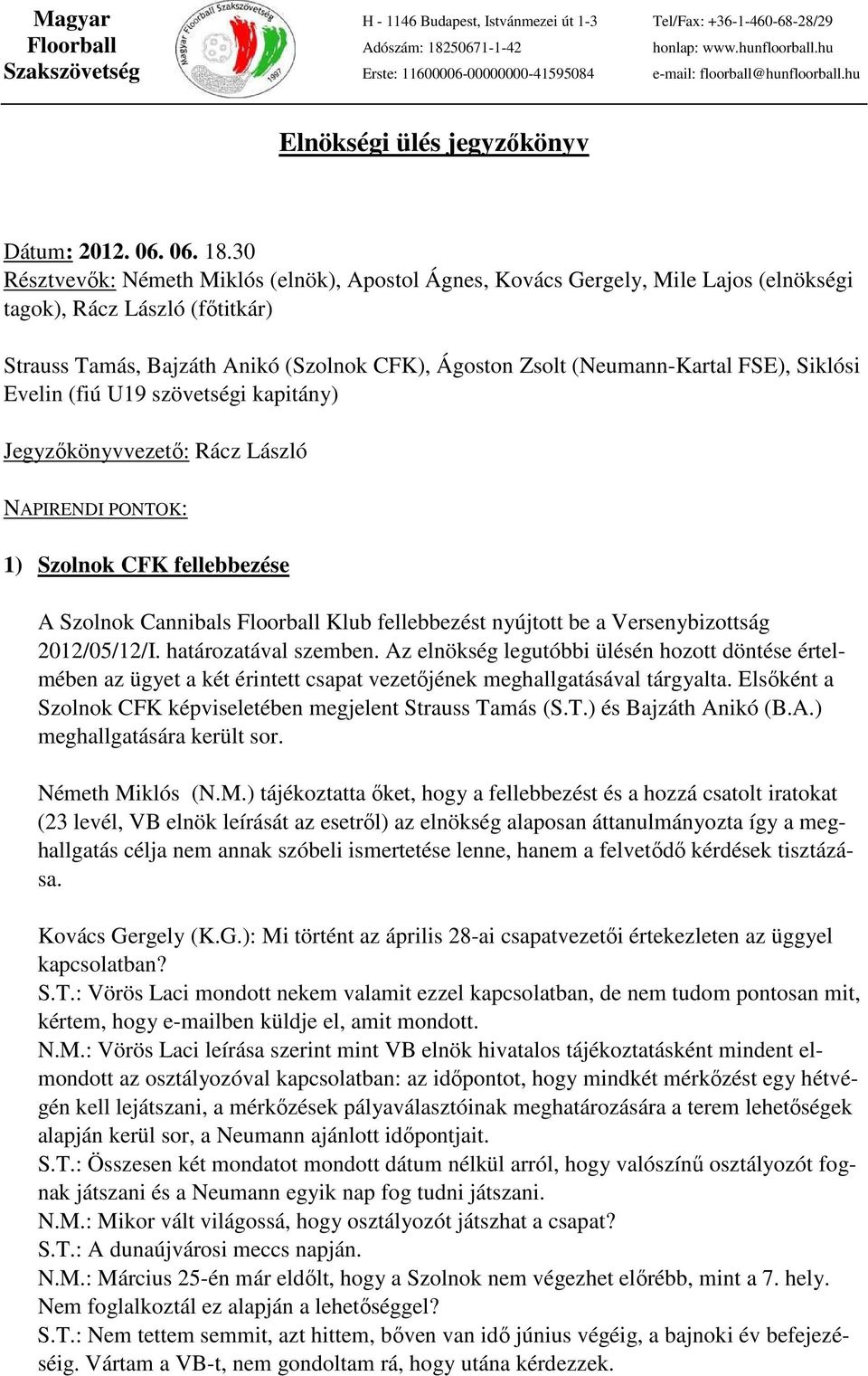 FSE), Siklósi Evelin (fiú U19 szövetségi kapitány) Jegyzőkönyvvezető: Rácz László NAPIRENDI PONTOK: 1) Szolnok CFK fellebbezése A Szolnok Cannibals Floorball Klub fellebbezést nyújtott be a