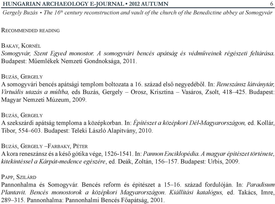 In: Reneszánsz látványtár, Virtuális utazás a múltba, eds Buzás, Gergely Orosz, Krisztina Vasáros, Zsolt, 418 425. Budapest: Magyar Nemzeti Múzeum, 2009.