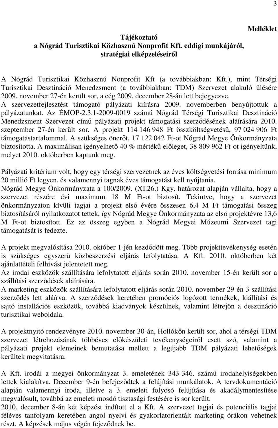 A szervezetfejlesztést támogató pályázati kiírásra 2009. novemberben benyújtottuk a pályázatunkat. Az ÉMOP-2.3.