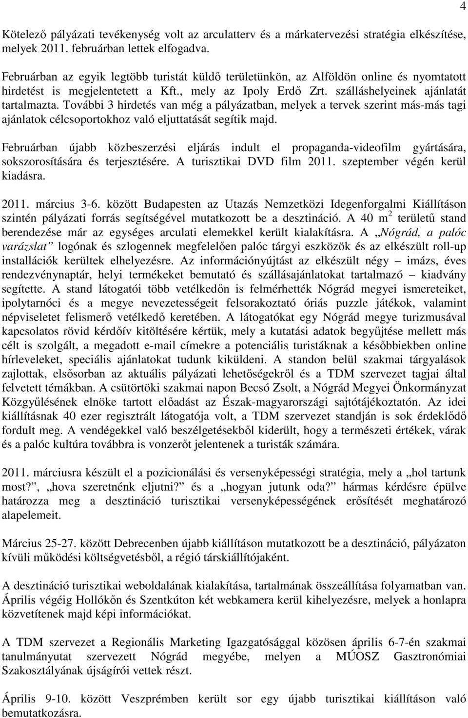 További 3 hirdetés van még a pályázatban, melyek a tervek szerint más-más tagi ajánlatok célcsoportokhoz való eljuttatását segítik majd.