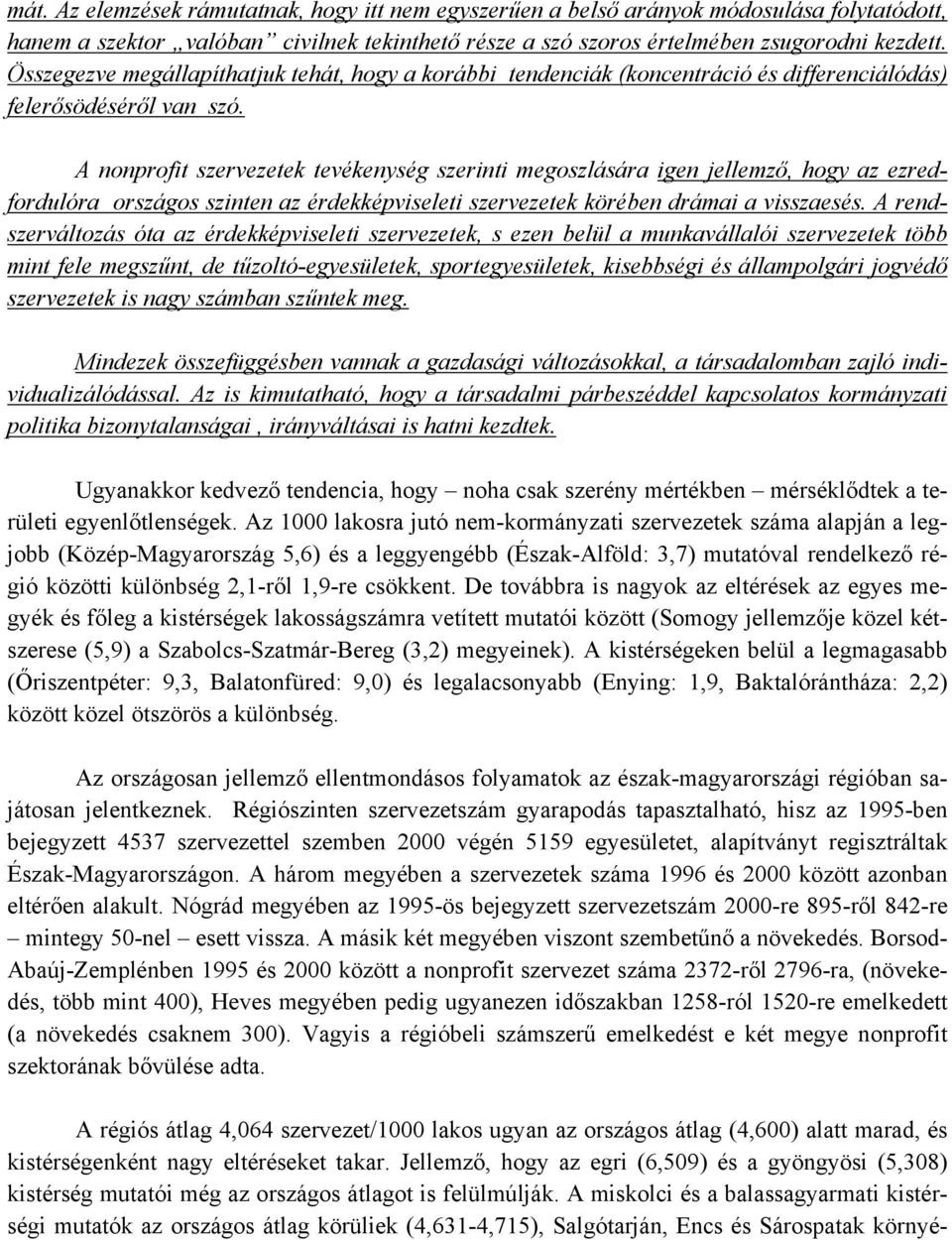 A nonprofit szervezetek tevékenység szerinti megoszlására igen jellemző, hogy az ezredfordulóra országos szinten az érdekképviseleti szervezetek körében drámai a visszaesés.