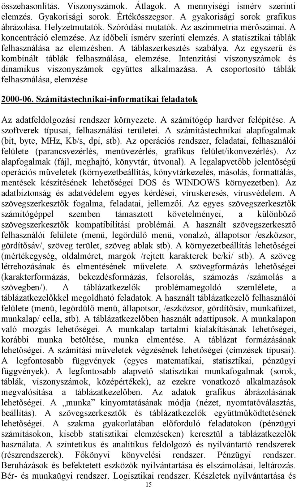 Az egyszerű és kombinált táblák felhasználása, elemzése. Intenzitási viszonyszámok és dinamikus viszonyszámok együttes alkalmazása. A csoportosító táblák felhasználása, elemzése 2000-06.