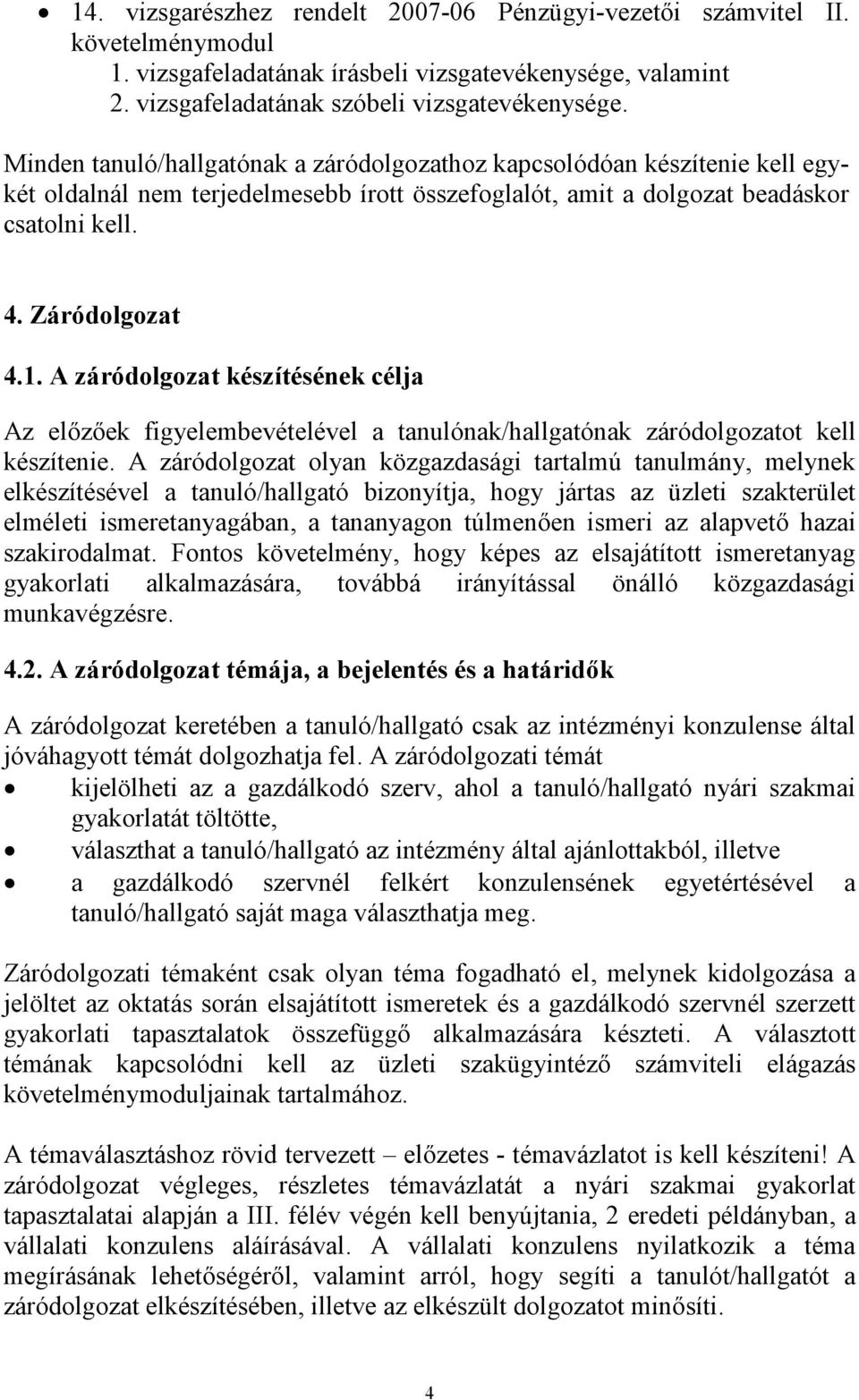 A záródolgozat készítésének célja Az előzőek figyelembevételével a tanulónak/hallgatónak záródolgozatot kell készítenie.