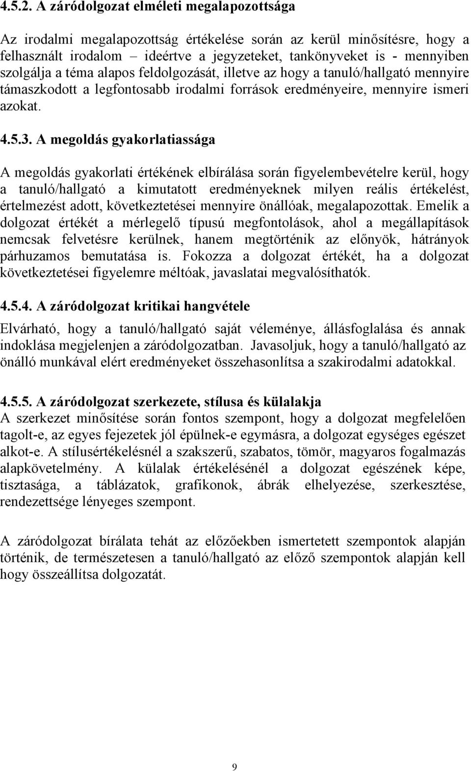 téma alapos feldolgozását, illetve az hogy a tanuló/hallgató mennyire támaszkodott a legfontosabb irodalmi források eredményeire, mennyire ismeri azokat. 4.5.3.