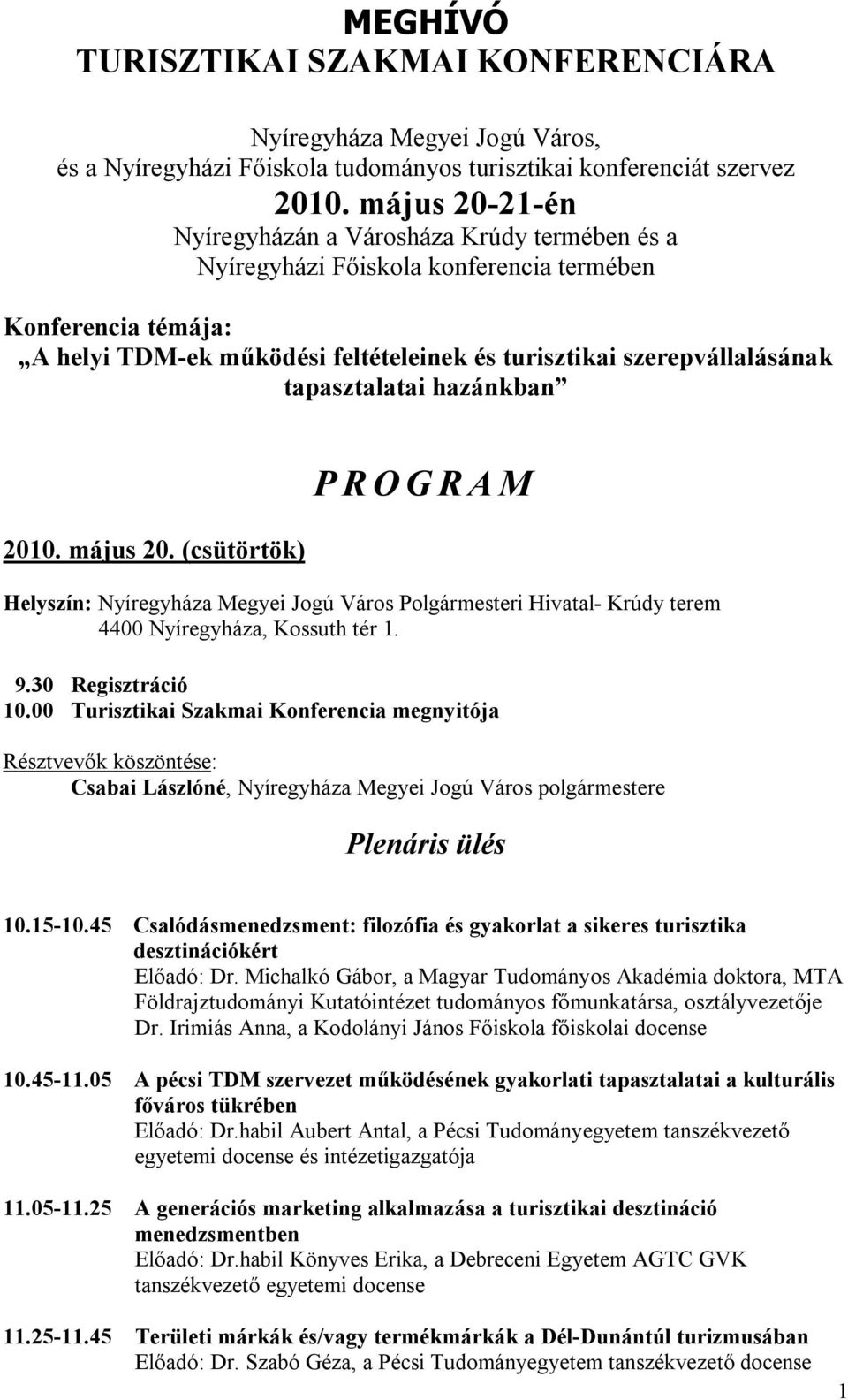 tapasztalatai hazánkban 2010. május 20. (csütörtök) P R O G R A M Helyszín: Nyíregyháza Megyei Jogú Város Polgármesteri Hivatal- Krúdy terem 4400 Nyíregyháza, Kossuth tér 1. 9.30 Regisztráció 10.