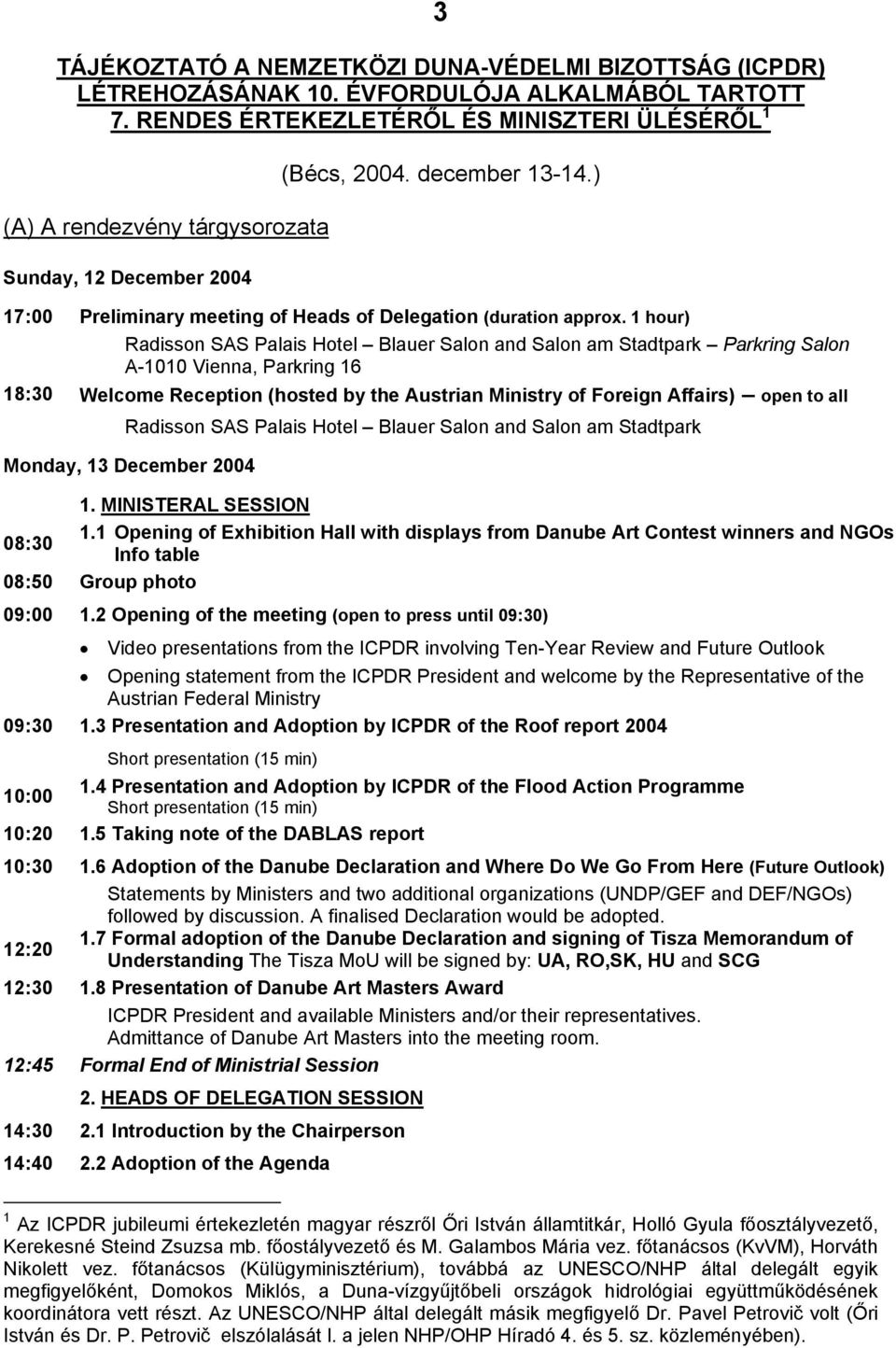 1 hour) Radisson SAS Palais Hotel Blauer Salon and Salon am Stadtpark Parkring Salon A-1010 Vienna, Parkring 16 18:30 Welcome Reception (hosted by the Austrian Ministry of Foreign Affairs) open to