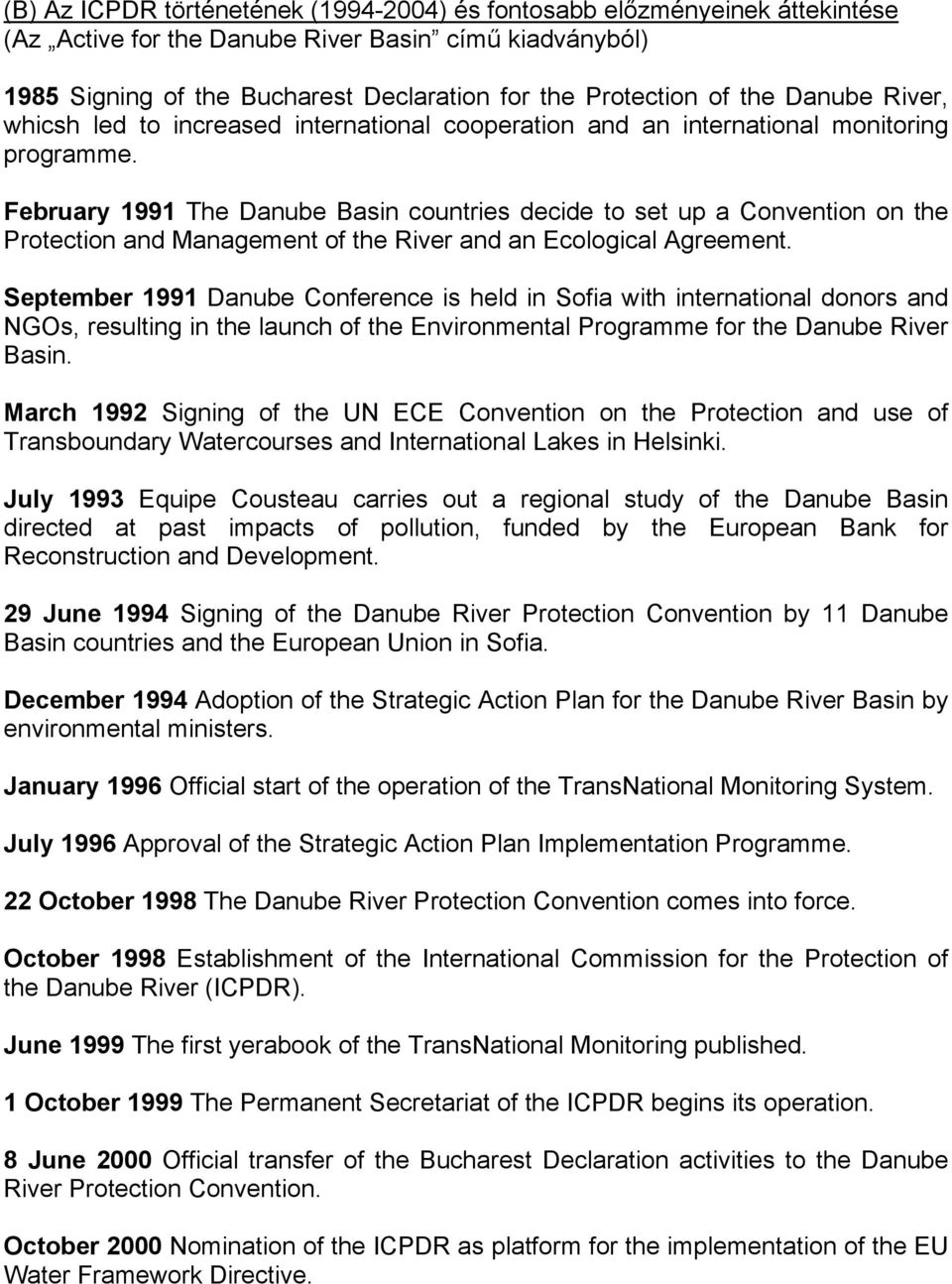 February 1991 The Danube Basin countries decide to set up a Convention on the Protection and Management of the River and an Ecological Agreement.