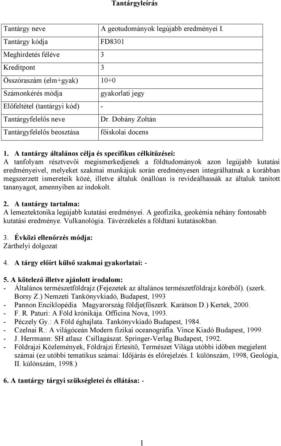 integrálhatnak a korábban megszerzett ismereteik közé, illetve általuk önállóan is revideálhassák az általuk tanított tananyagot, amennyiben az indokolt. A lemeztektonika legújabb kutatási eredményei.