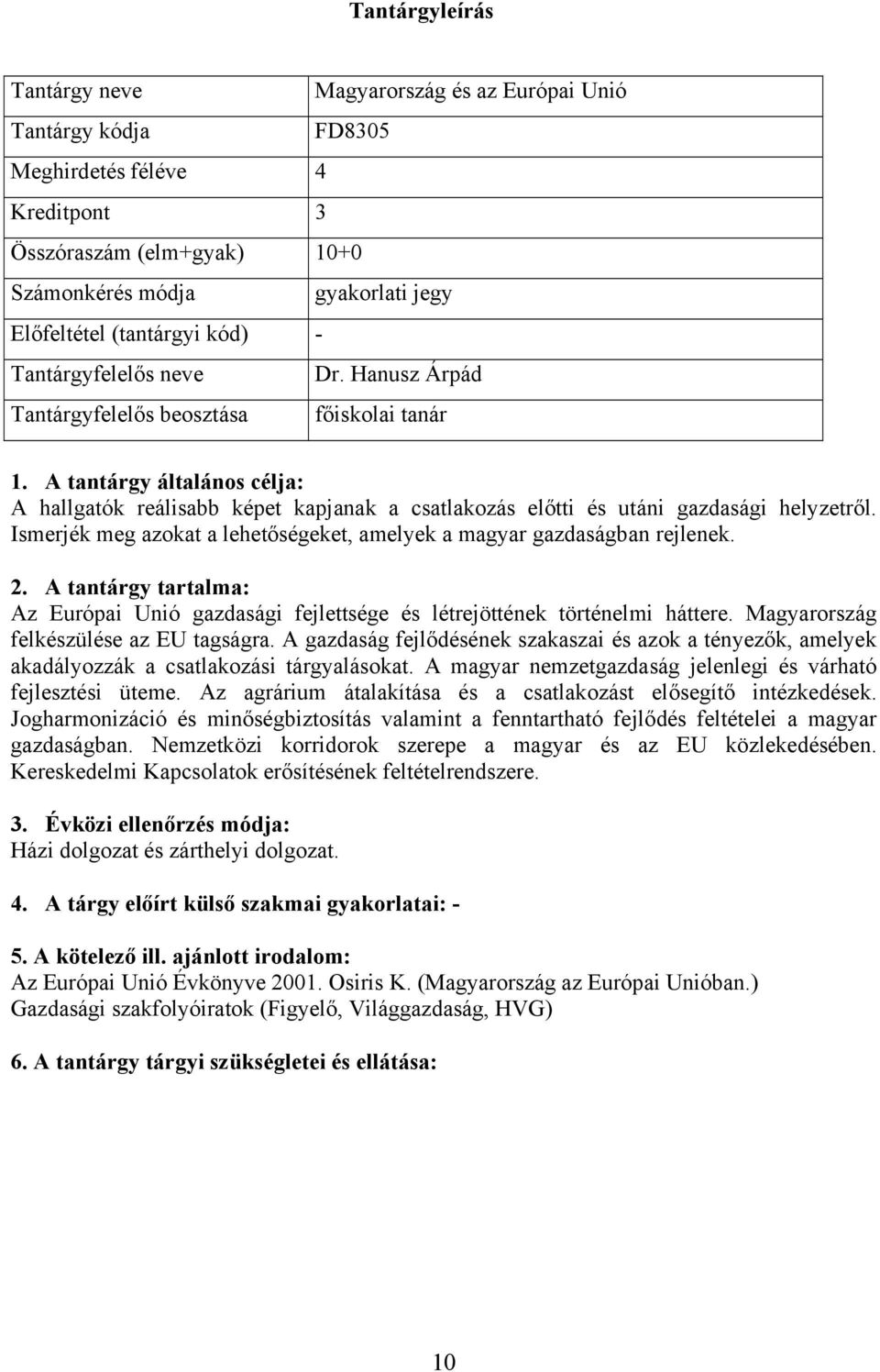 Ismerjék meg azokat a lehetőségeket, amelyek a magyar gazdaságban rejlenek. Az Európai Unió gazdasági fejlettsége és létrejöttének történelmi háttere. Magyarország felkészülése az EU tagságra.