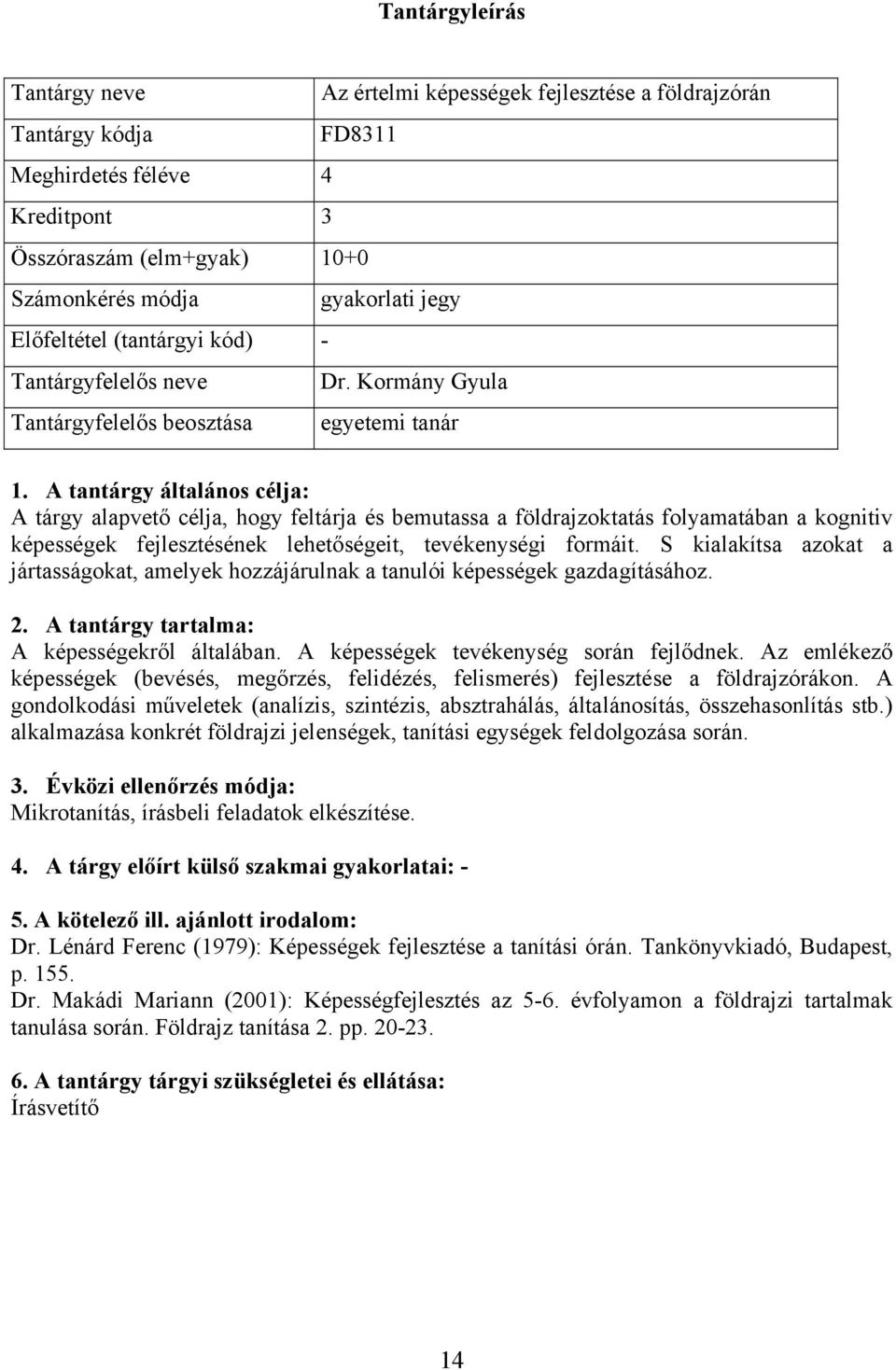 S kialakítsa azokat a jártasságokat, amelyek hozzájárulnak a tanulói képességek gazdagításához. A képességekről általában. A képességek tevékenység során fejlődnek.