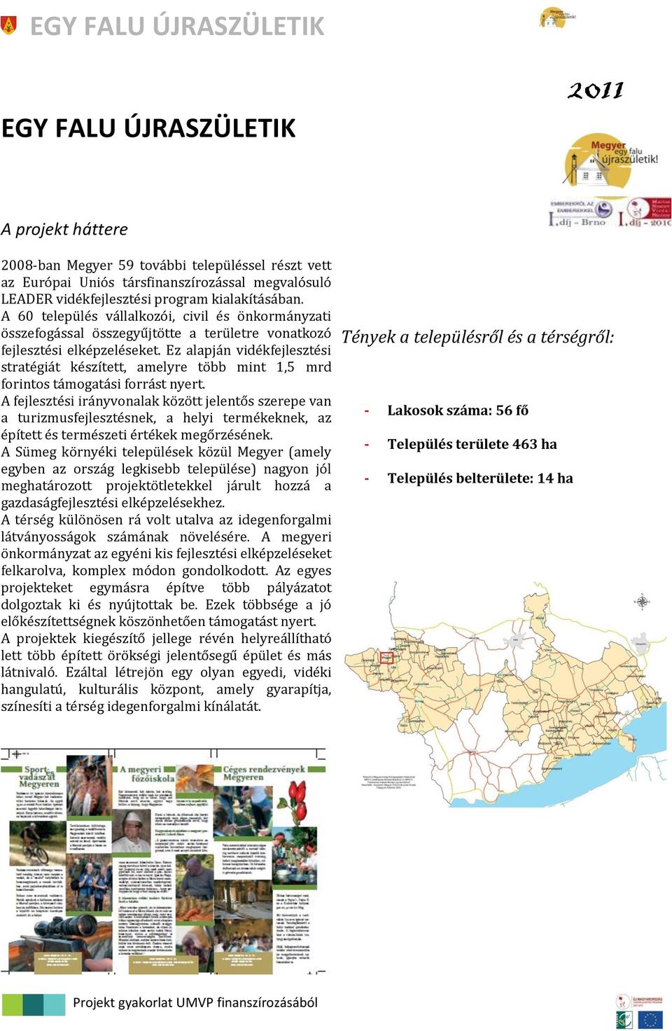 Ez alapján vidékfejlesztési stratégiát készített, amelyre több mint 1,5 mrd forintos támogatási forrást nyert.
