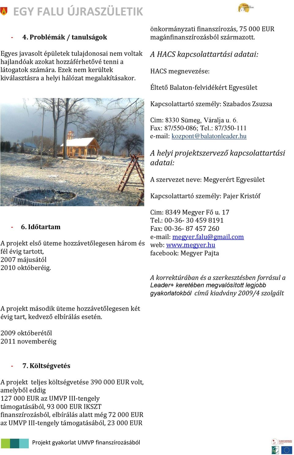 A HACS kapcsolattartási adatai: HACS megnevezése: Éltető Balatonfelvidékért Egyesület Kapcsolattartó személy: Szabados Zsuzsa Cim: 8330 Sümeg, Váralja u. 6. Fax: 87/550086; Tel.