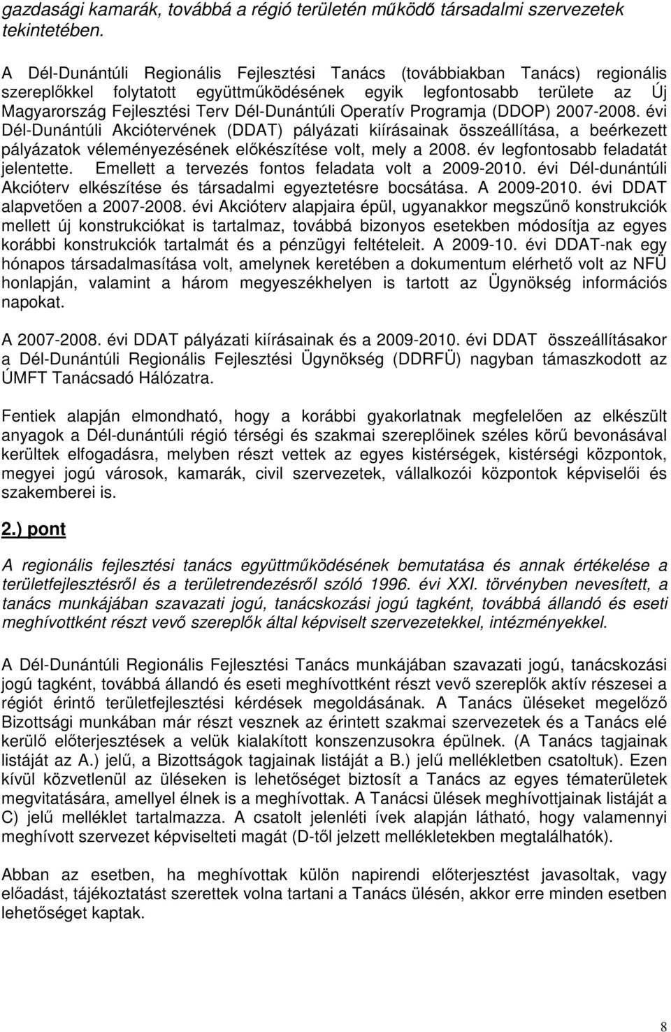 Operatív Programja (DDOP) 2007-2008. évi Dél-Dunántúli Akciótervének (DDAT) pályázati kiírásainak összeállítása, a beérkezett pályázatok véleményezésének elıkészítése volt, mely a 2008.