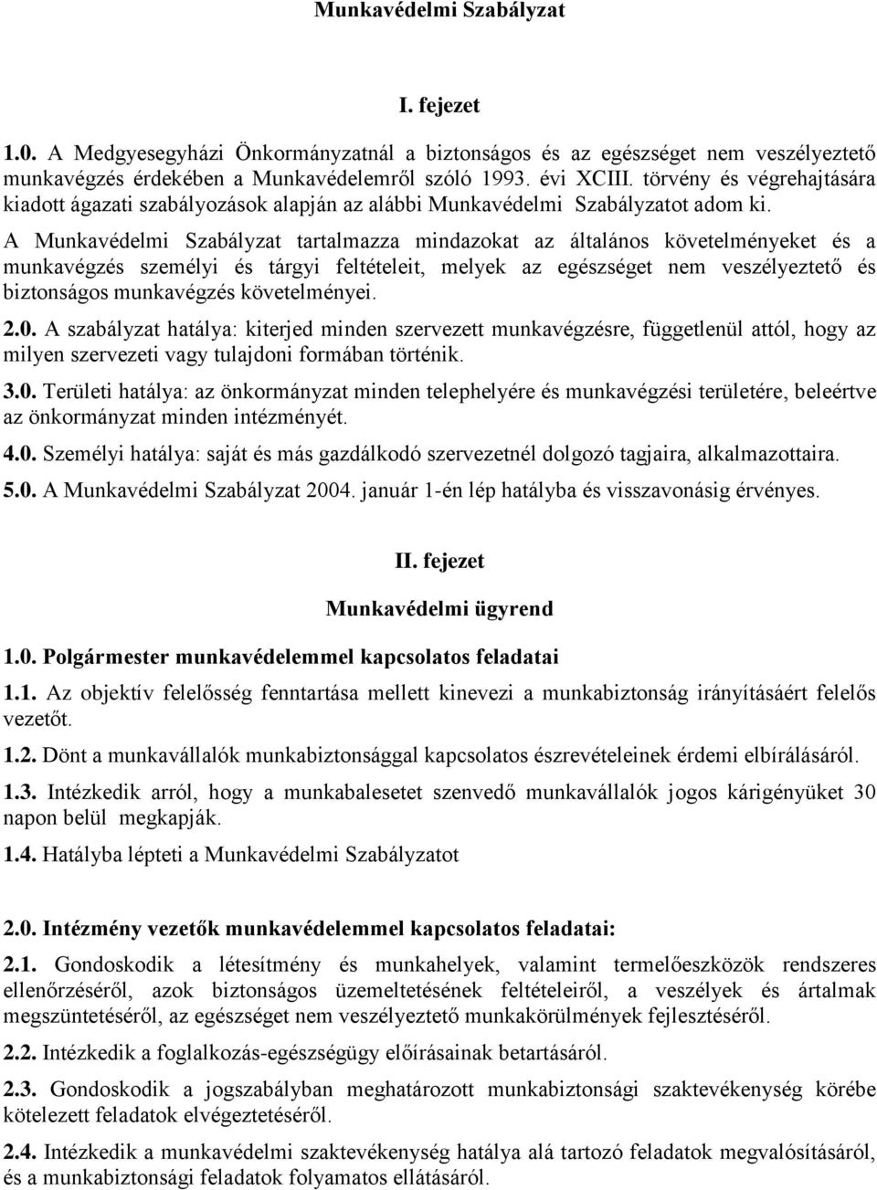 A Munkavédelmi Szabályzat tartalmazza mindazokat az általános követelményeket és a munkavégzés személyi és tárgyi feltételeit, melyek az egészséget nem veszélyeztető és biztonságos munkavégzés