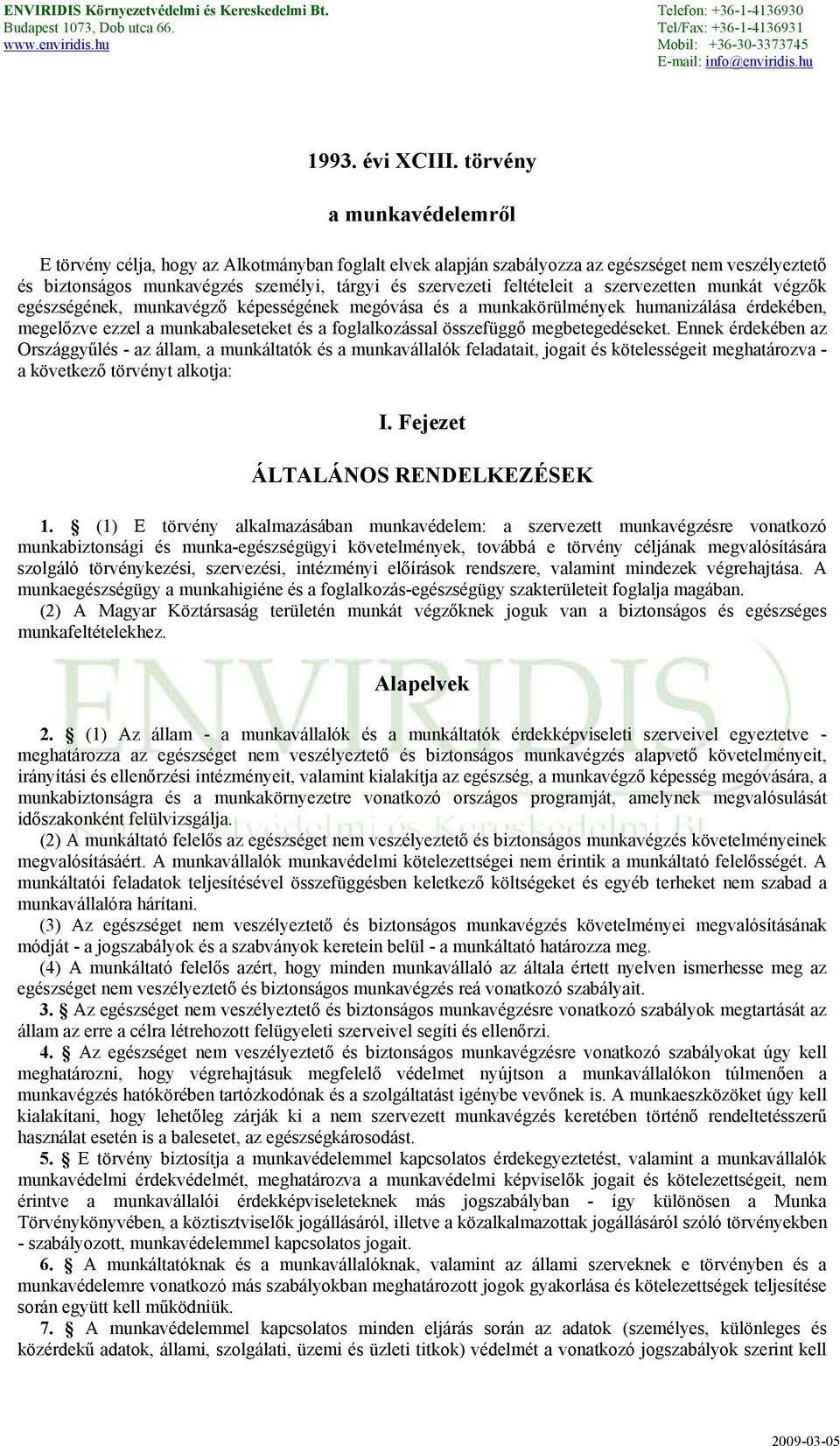 a szervezetten munkát végzők egészségének, munkavégző képességének megóvása és a munkakörülmények humanizálása érdekében, megelőzve ezzel a munkabaleseteket és a foglalkozással összefüggő