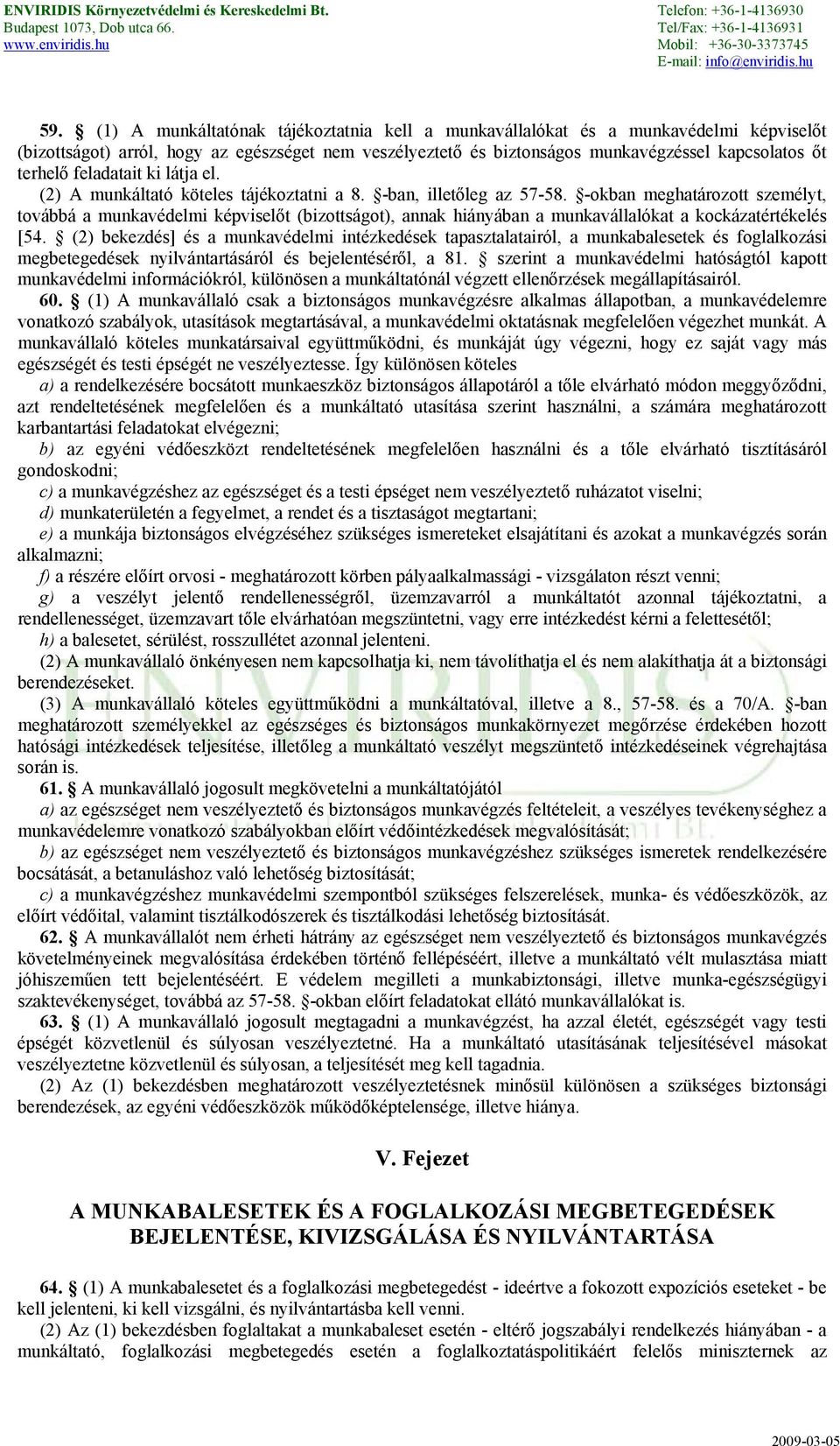 -okban meghatározott személyt, továbbá a munkavédelmi képviselőt (bizottságot), annak hiányában a munkavállalókat a kockázatértékelés [54.