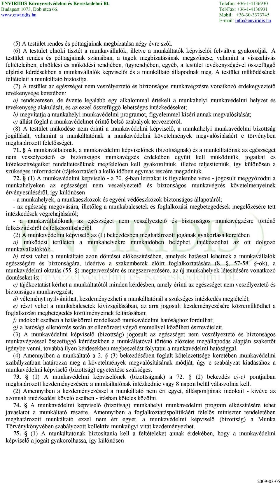 összefüggő eljárási kérdésekben a munkavállalók képviselői és a munkáltató állapodnak meg. A testület működésének feltételeit a munkáltató biztosítja.