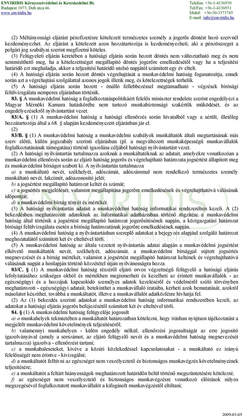 (3) Felügyeleti eljárás keretében a hatósági eljárás során hozott döntés nem változtatható meg és nem semmisíthető meg, ha a kötelezettséget megállapító döntés jogerőre emelkedésétől vagy ha a