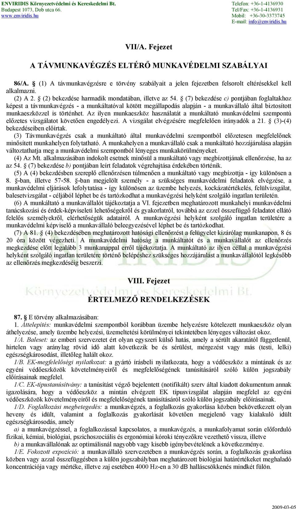 (7) bekezdése c) pontjában foglaltakhoz képest a távmunkavégzés - a munkáltatóval kötött megállapodás alapján - a munkavállaló által biztosított munkaeszközzel is történhet.