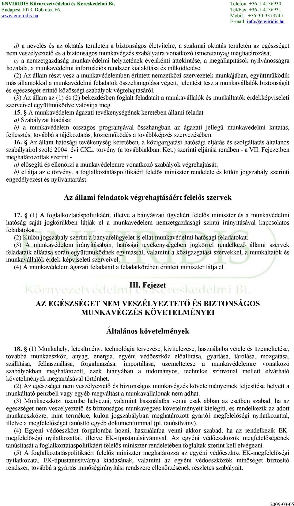 (2) Az állam részt vesz a munkavédelemben érintett nemzetközi szervezetek munkájában, együttműködik más államokkal a munkavédelmi feladatok összehangolása végett, jelentést tesz a munkavállalók